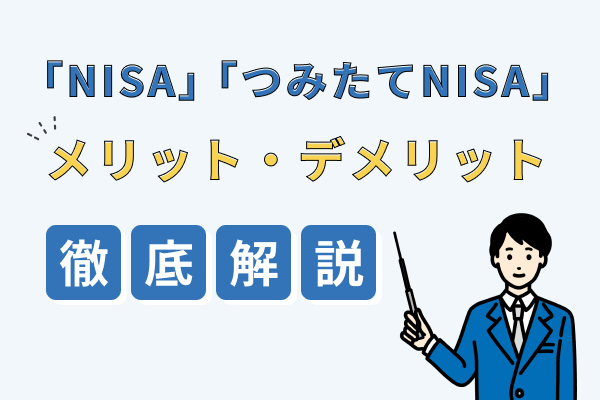 「NISA」と「つみたてNISA」のメリット・デメリットを徹底解説